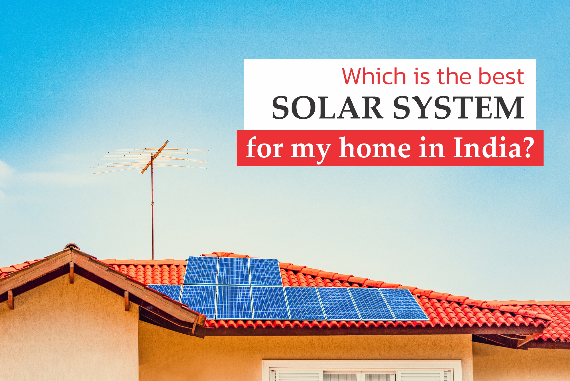 Types of Solar Panels: Which is the best Solar System for my home in India? 