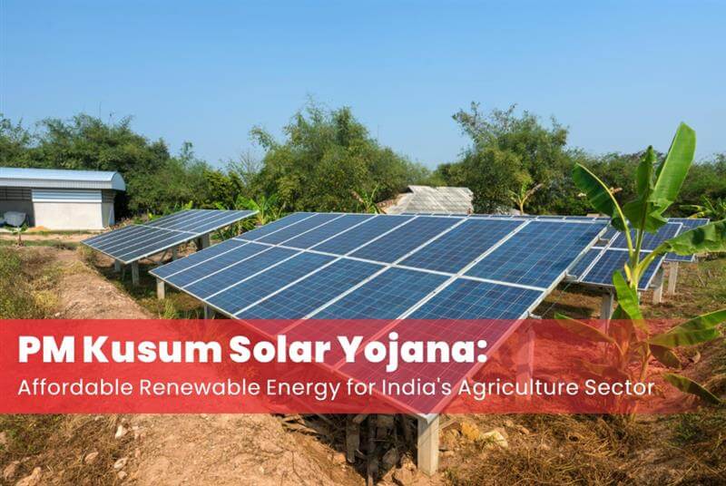 PM Kusum Solar Yojana: Affordable Renewable Energy for India’s Agriculture Sector